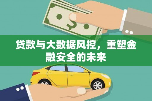 旺苍贷款与大数据风控，重塑金融安全的未来