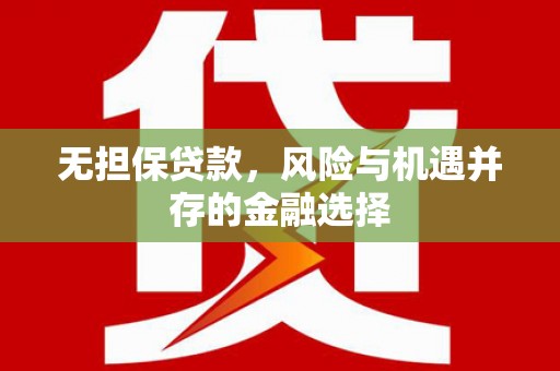 太平无担保贷款，风险与机遇并存的金融选择