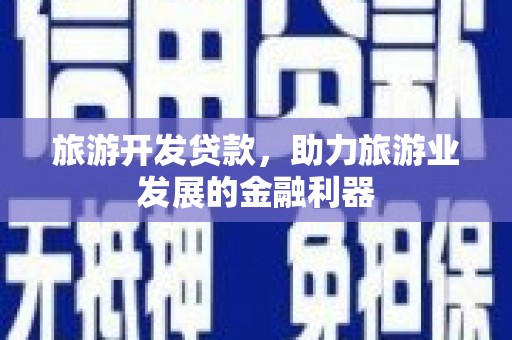 莺歌旅游开发贷款，助力旅游业发展的金融利器