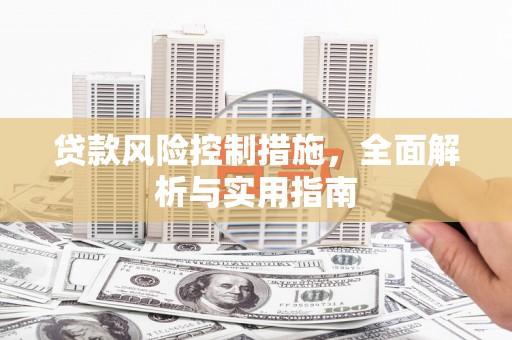 安远贷款风险控制措施，全面解析与实用指南