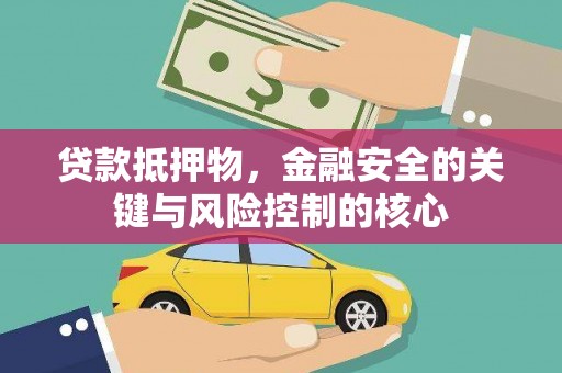 无极贷款抵押物，金融安全的关键与风险控制的核心