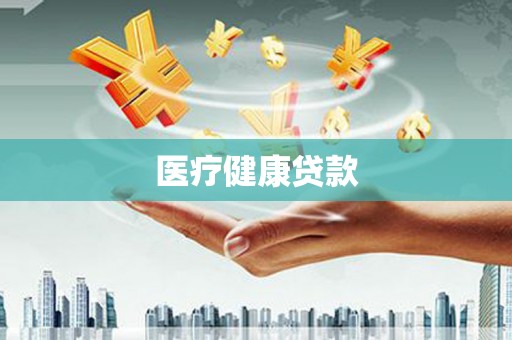 大余医疗健康贷款