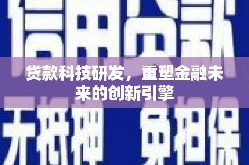 田林贷款科技研发，重塑金融未来的创新引擎