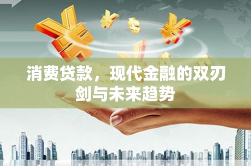 疏勒消费贷款，现代金融的双刃剑与未来趋势