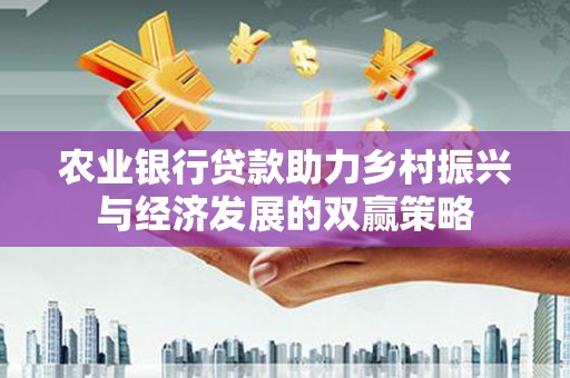 闻喜农业银行贷款助力乡村振兴与经济发展的双赢策略