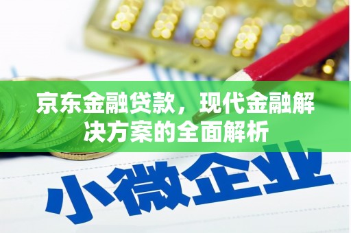 高要京东金融贷款，现代金融解决方案的全面解析