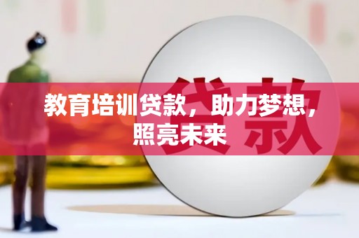 鄱阳教育培训贷款，助力梦想，照亮未来