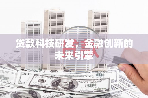 化德贷款科技研发，金融创新的未来引擎