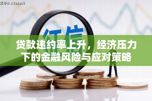 富县贷款违约率上升，经济压力下的金融风险与应对策略