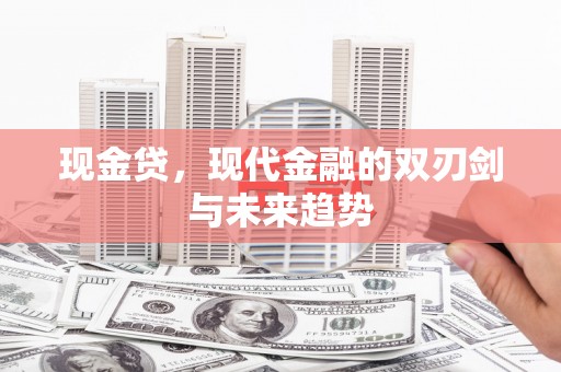 猇亭现金贷，现代金融的双刃剑与未来趋势