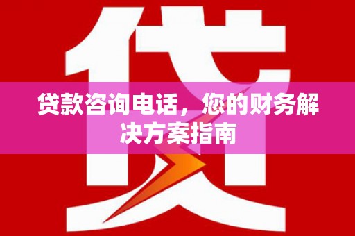 府谷贷款咨询电话，您的财务解决方案指南