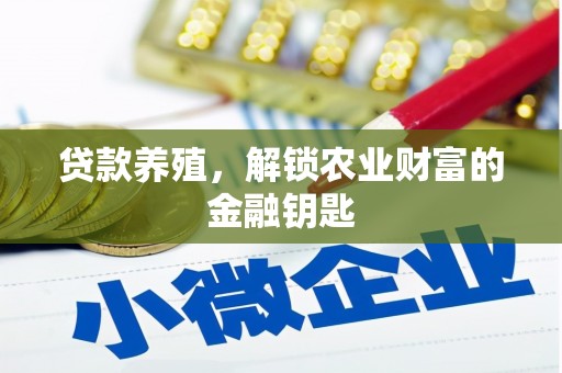 罗山贷款养殖，解锁农业财富的金融钥匙