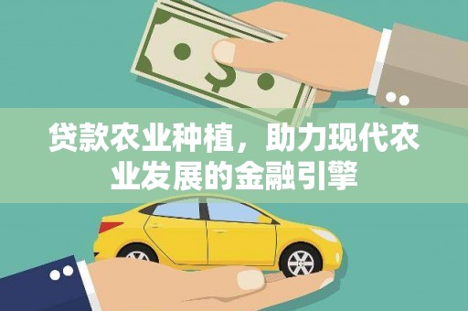望谟贷款农业种植，助力现代农业发展的金融引擎