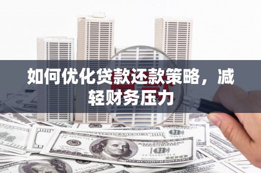 盐湖如何优化贷款还款策略，减轻财务压力