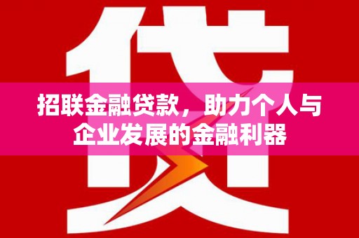 三义招联金融贷款，助力个人与企业发展的金融利器