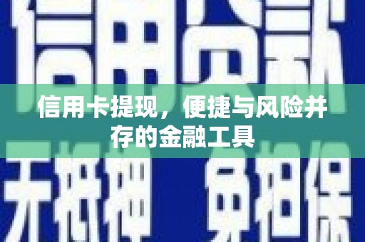 福贡信用卡提现，便捷与风险并存的金融工具