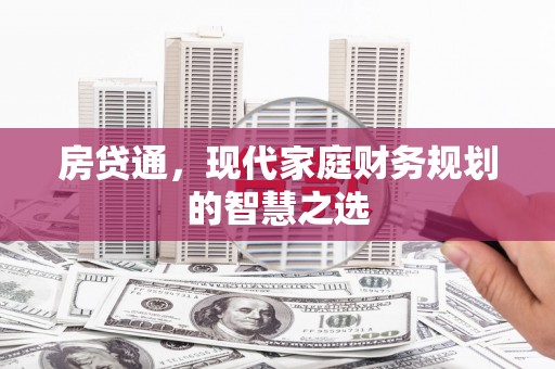 苍梧房贷通，现代家庭财务规划的智慧之选