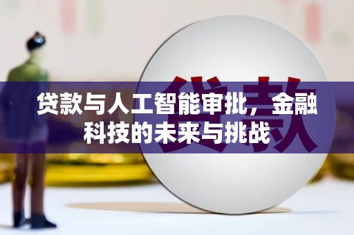 顺河贷款与人工智能审批，金融科技的未来与挑战