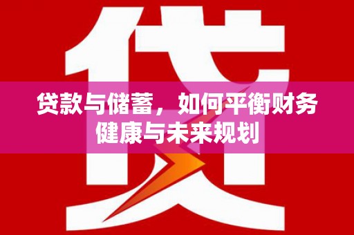 文县贷款与储蓄，如何平衡财务健康与未来规划