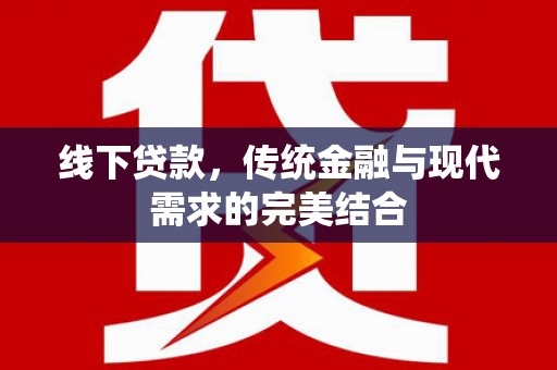贵阳线下贷款，传统金融与现代需求的完美结合