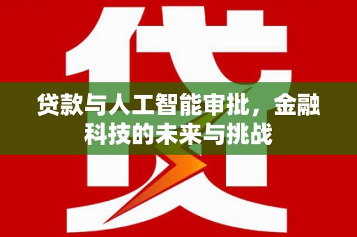 桥东贷款与人工智能审批，金融科技的未来与挑战