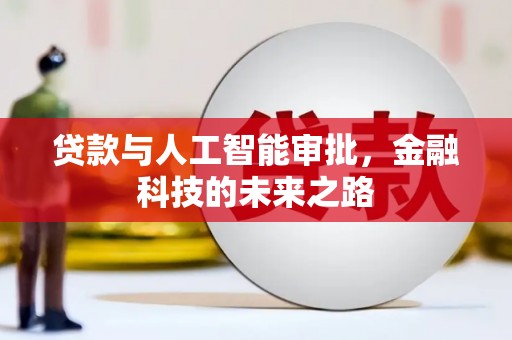 长葛贷款与人工智能审批，金融科技的未来之路