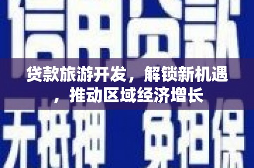 博乐贷款旅游开发，解锁新机遇，推动区域经济增长