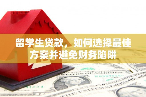 鸡冠留学生贷款，如何选择最佳方案并避免财务陷阱