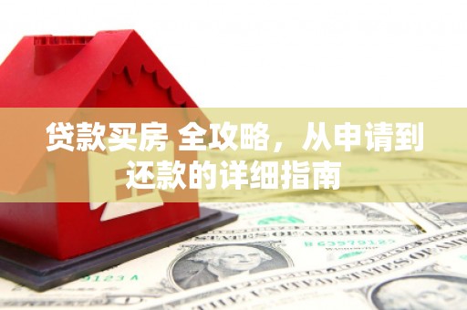 平泉贷款买房 全攻略，从申请到还款的详细指南