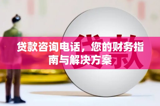 花坛贷款咨询电话，您的财务指南与解决方案