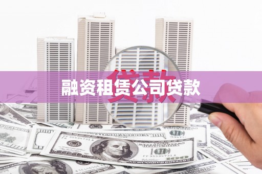 弓长岭融资租赁公司贷款